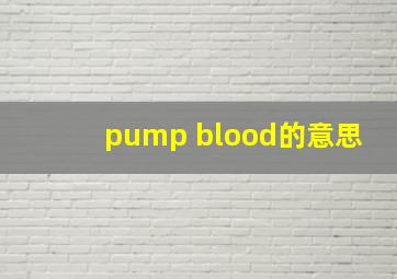 pump blood的意思